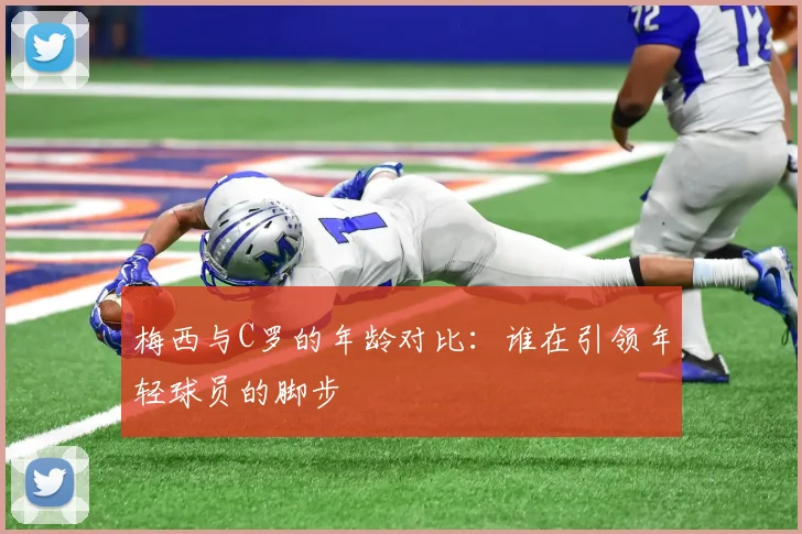 梅西与C罗的年龄对比：谁在引领年轻球员的脚步
